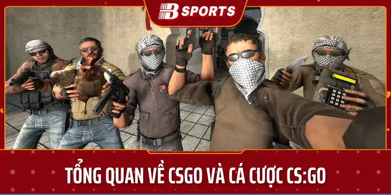 Tổng quan về CSGO và cá cược CS:GO tại Bsport