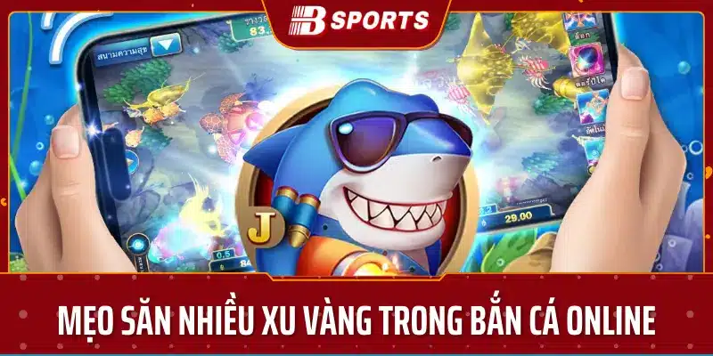 Mẹo săn nhiều xu vàng trong bắn cá online bsport