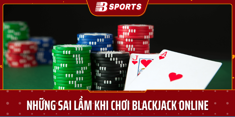 những sai lầm khi chơi blackjack online trên bsport