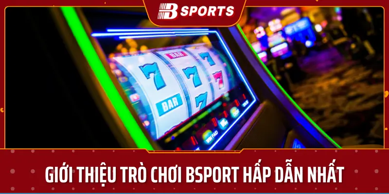 Giới thiệu trò chơi bsport hấp dẫn nhất