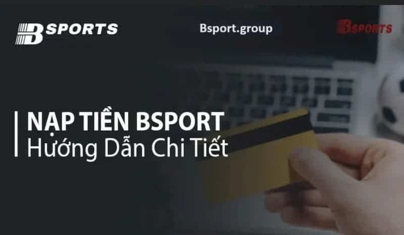 Hướng dẫn chi tiết nạp tiền bsport 2 phút