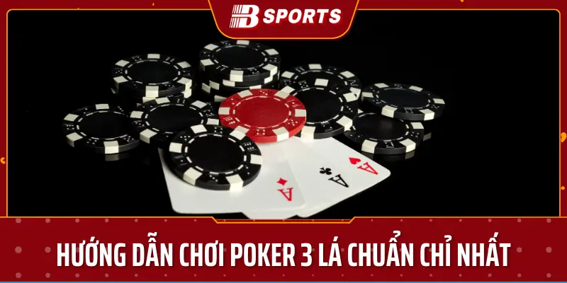 Hướng dẫn chơi poker 3 lá chuẩn chỉ nhất - Bsport