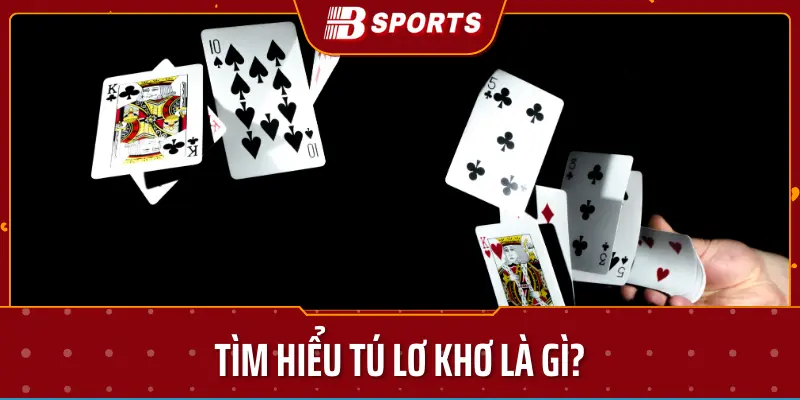 Tìm hiểu tú lơ khơ là gì?-Bsport